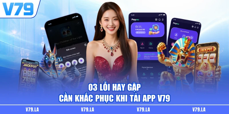 03 lỗi hay gặp cần khắc phục khi tải app V79