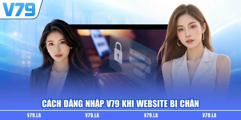 Cách đăng nhập V79 khi website bị chặn