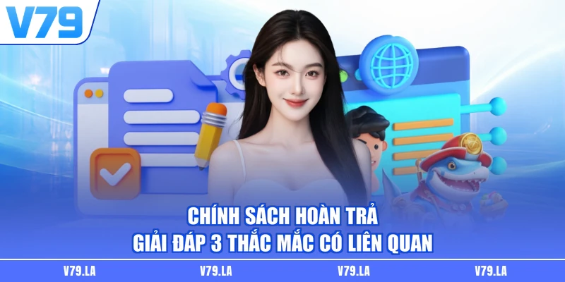 Chính Sách Hoàn Trả - Giải Đáp 3 Thắc Mắc Có Liên Quan