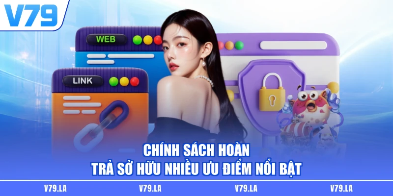 Chính sách hoàn trả sở hữu nhiều ưu điểm nổi bật