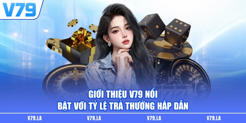 Giới thiệu V79 nổi bật với tỷ lệ trả thưởng hấp dẫn