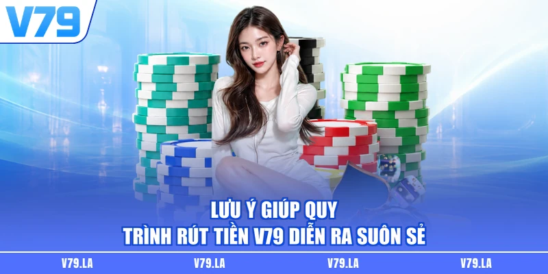 Lưu ý giúp quy trình rút tiền V79 diễn ra suôn sẻ
