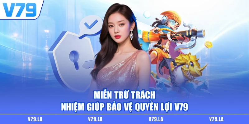 Miễn trừ trách nhiệm giúp bảo vệ quyền lợi V79