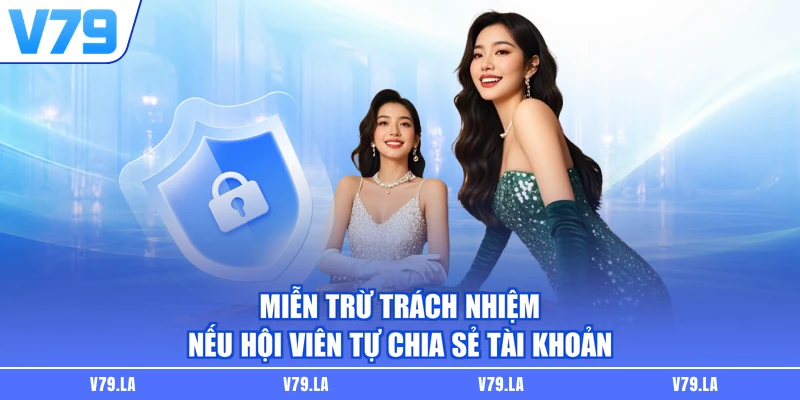 Miễn trừ trách nhiệm nếu hội viên tự chia sẻ tài khoản