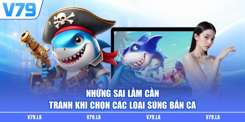 Những sai lầm cần tránh khi chọn các loại súng bắn cá