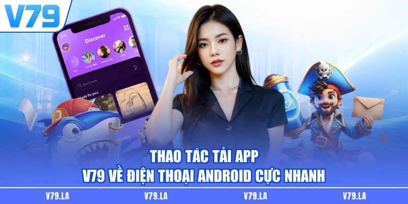 Thao tác tải app V79 về điện thoại Android cực nhanh
