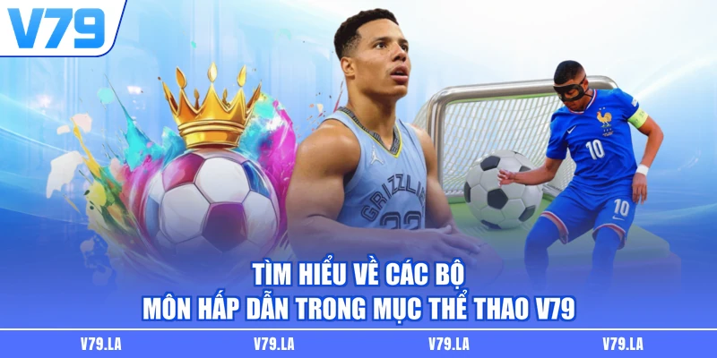 Tìm hiểu về các bộ môn hấp dẫn trong mục thể thao V79