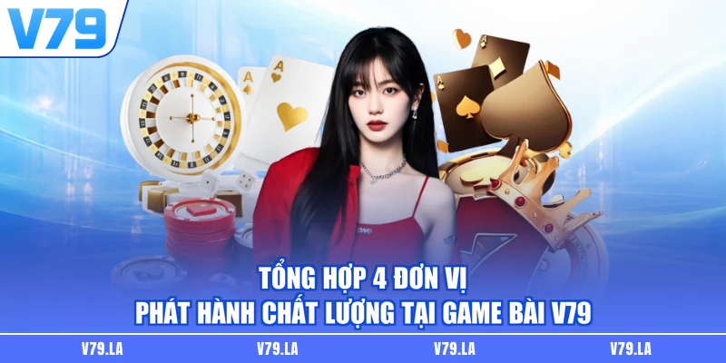 Tổng hợp 4 đơn vị phát hành chất lượng tại game bài V79