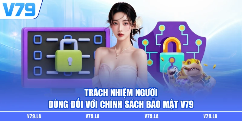 Trách nhiệm người dùng đối với chính sách bảo mật V79